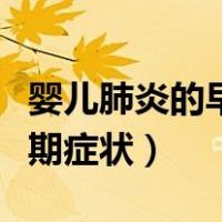 婴儿肺炎的早期症状口吐白沫（婴儿肺炎的早期症状）