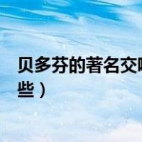 贝多芬的著名交响曲有哪些作品（贝多芬的著名交响曲有哪些）