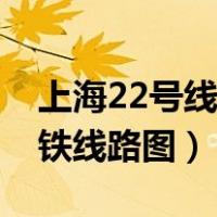 上海22号线地铁线路图金山（上海22号线地铁线路图）