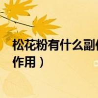 松花粉有什么副作用长期大量服用危害多（松花粉有什么副作用）