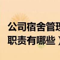公司宿舍管理员的职责（员工宿舍管理员岗位职责有哪些）