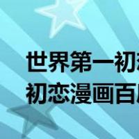 世界第一初恋漫画全集 百度网盘（世界第一初恋漫画百度云）