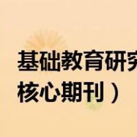 基础教育研究是核心期刊吗（基础教育参考是核心期刊）