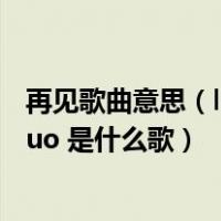 再见歌曲意思（ldquo 说再见 一句再见 hellip  hellip  rdquo 是什么歌）