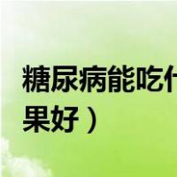 糖尿病能吃什么水果好点（糖尿病能吃什么水果好）