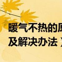 暖气不热的原因及排除办法（暖气不热的原因及解决办法）