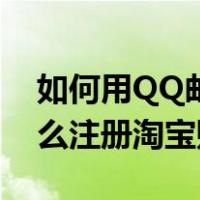 如何用QQ邮箱注册淘宝账号（QQ邮箱号怎么注册淘宝账号呢）