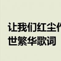 让我们红尘作伴活的潇潇洒洒策马奔腾共享人世繁华歌词
