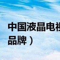 中国液晶电视十大名牌排行榜（液晶电视十大品牌）
