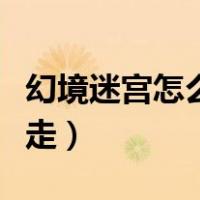 幻境迷宫怎么走出去（幻境迷宫重装使者怎么走）