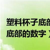 塑料杯子底部的数字是多少比较好（塑料杯子底部的数字）
