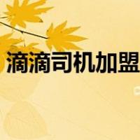 滴滴司机加盟条件要求（滴滴司机加盟条件）