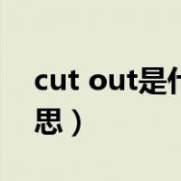 cut out是什么意思英语（cut out是什么意思）