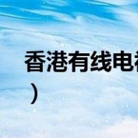 香港有线电视18台电话（香港有线电视18台）
