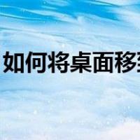 如何将桌面移到d盘（怎么把桌面移动到d盘）