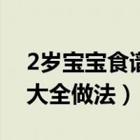 2岁宝宝食谱大全及做法图解（2岁宝宝食谱大全做法）
