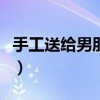 手工送给男朋友的礼物（手工礼物送给男朋友）