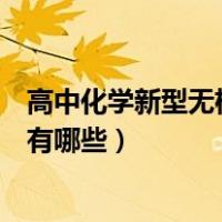 高中化学新型无机非金属材料有哪些（新型无机非金属材料有哪些）