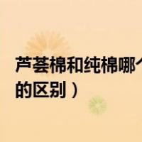 芦荟棉和纯棉哪个更好（芦荟棉和纯棉哪个好 芦荟棉和纯棉的区别）