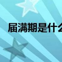 届满期是什么意思（届满一年是什么意思）