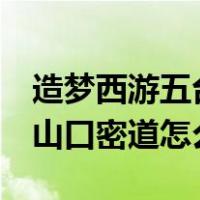 造梦西游五台山密道怎么过（造梦西游4五台山口密道怎么打）