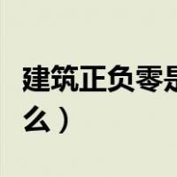 建筑正负零是什么意思（建筑正负零指的是什么）