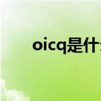 oicq是什么意思 新闻（oicq是什么）