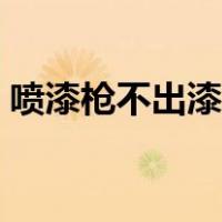 喷漆枪不出漆怎么调（油漆枪战怎么进不去）