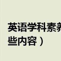 英语学科素养包括哪些内容（学科素养包括哪些内容）