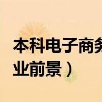 本科电子商务专业就业前景（电子商务专业就业前景）