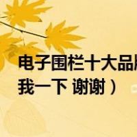 电子围栏十大品牌（电子围栏品牌有哪些  谁知道 麻烦告诉我一下 谢谢）