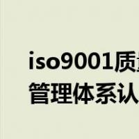 iso9001质量管理体系流程（ISO9001质量管理体系认证流程）