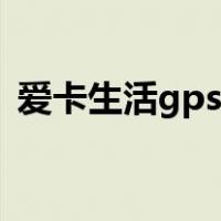 爱卡生活gps定位下载（爱卡生活gps定位）