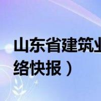 山东省建筑业协会官网（山东省建筑业协会网络快报）