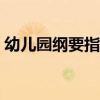 幼儿园纲要指南心得体会（幼儿园纲要指南）