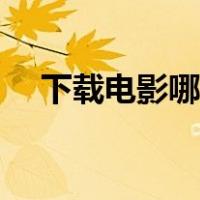 下载电影哪里好（电影下载论坛哪个好）