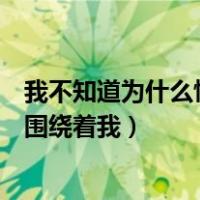 我不知道为什么忧愁总是围绕着我（不知道为了什么忧愁它围绕着我）
