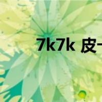 7k7k 皮卡堂（7k7k皮卡堂公开号）