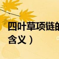 四叶草项链的含义是什么意思（四叶草项链的含义）