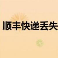 顺丰快递丢失赔偿标准（快递丢失赔偿标准）