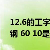 12.6的工字钢外形尺寸（建筑施工图中不锈钢 60 10是什么）
