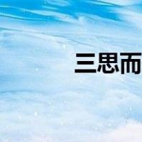 三思而后行下一句是啥（三思）