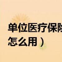 单位医疗保险如何缴纳（单位缴纳的医疗保险怎么用）