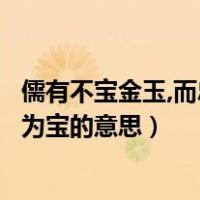 儒有不宝金玉,而忠信以为宝的意思（儒有不宝金玉而忠信以为宝的意思）