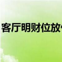 客厅明财位放什么（客厅财位放什么好 客厅）