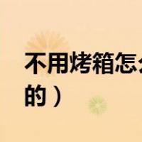 不用烤箱怎么做布丁?（布丁的做法不用烤箱的）