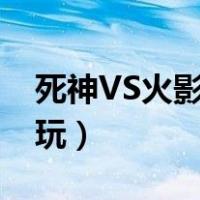 死神VS火影佩恩连招（死神vs火影佩恩怎么玩）