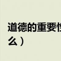 道德的重要性是什么意思（道德的重要性是什么）