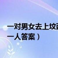 一对男女去上坟两同哭一个人（一男一女去上坟两人哭的同一人答案）