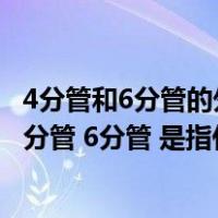 4分管和6分管的外径是多少（4分管和6分管的直径是多少 4分管 6分管 是指什么）